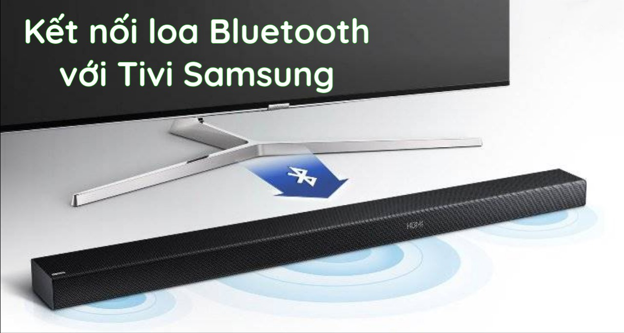 Cách kết nối loa Bluetooth với Tivi Samsung